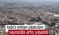 Aydın’a yerleşen yabancıların sayısında artış yaşandı