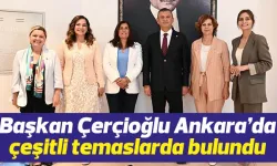 Başkan Çerçioğlu Ankara’da çeşitli temaslarda bulundu