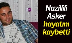 Nazillili asker hayatını kaybetti