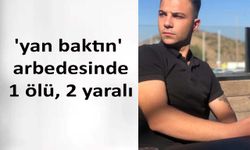 'Yan baktın' arbedesinde 1 ölü, 2 yaralı