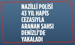 Nazilli Polisi 43 yıl hapis cezasıyla aranan şahsı Denizli’de yakaladı