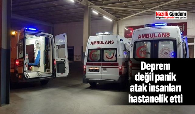 Deprem değil panik atak insanları hastanelik etti