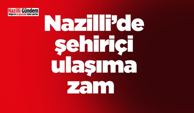 Nazilli’de şehiriçi ulaşıma zam