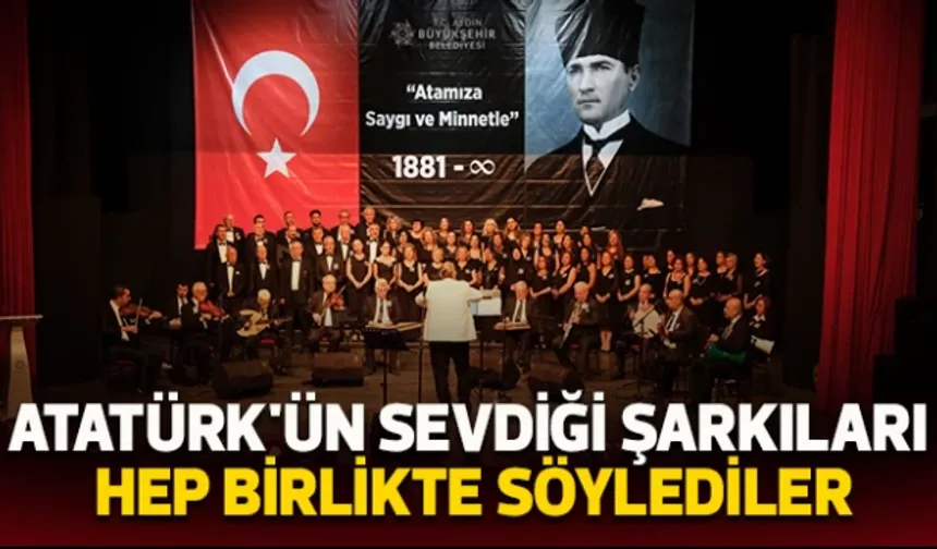 Atatürk'ün sevdiği şarkıları hep birlikte söylediler