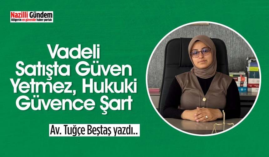 Vadeli Satışta Güven Yetmez, Hukuki Güvence Şart