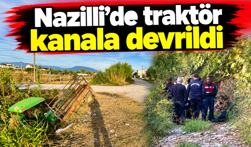 Nazilli’de traktör kanala devrildi